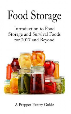 Könyv Food Storage: Introduction to Food Storage and Survival Foods for 2017 and Beyond Survival Guides