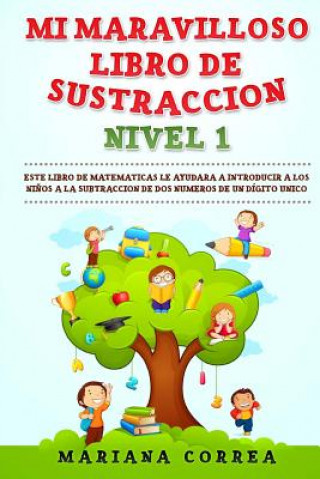 Carte MI MARAVILLOSO LIBRO De SUSTRACCION NIVEL 1: ESTE LIBRO LE AYUDARA A INTRODUCIR A LOS NInOS A LA SUBTRACCION DE DOS NUMEROS DE UN DIGITO UNICO Mariana Correa