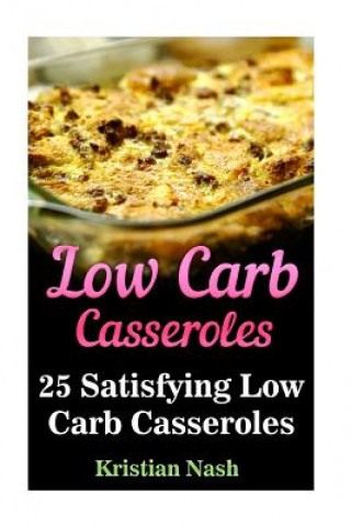 Livre Low Carb Casseroles: 25 Satisfying Low Carb Casseroles Kristian Nash