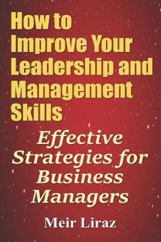 Kniha How to Improve Your Leadership and Management Skills - Effective Strategies for Business Managers Meir Liraz