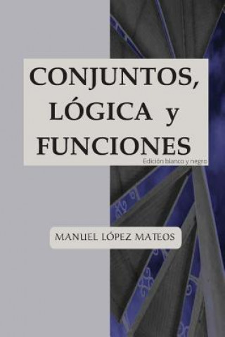 Carte Conjuntos, lógica y funciones: Edición blanco y negro Manuel Lopez Mateos