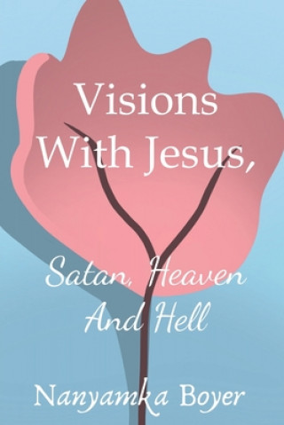 Kniha Visions with Jesus, Satan, Heaven and Hell Nanyamka a Boyer