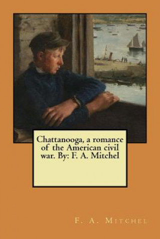 Kniha Chattanooga, a romance of the American civil war. By: F. A. Mitchel F A Mitchel