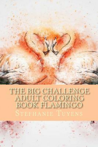 Kniha The BIG Challenge Adult Coloring Book Flamingo: Stress Relieving Adult Coloring Book Stefhanie Tuyens