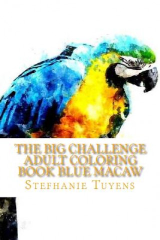 Könyv The BIG Challenge Adult Coloring Book Blue Macaw: Stress Relieving Coloring Book Stefhanie Tuyens