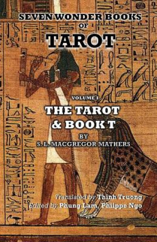 Könyv Seven Wonder Books of Tarot: Volume I: The Tarot & Book T (Vietnamese Edition): Seven Wonder Books of Tarot Samuel Liddell MacGregor Mathers