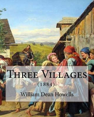 Carte Three Villages (1884). By: William Dean Howells: William Dean Howells ( March 1, 1837 - May 11, 1920) was an American realist novelist, literary William Dean Howells