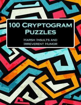 Knjiga 100 Cryptogram Puzzles: Harsh Insults and Irreverent Humor Irreverent Humor Puzzles