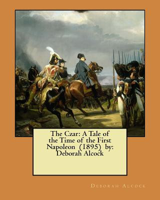 Książka The Czar: A Tale of the Time of the First Napoleon (1895) by: Deborah Alcock Deborah Alcock