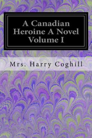 Könyv A Canadian Heroine A Novel Volume I Mrs Harry Coghill