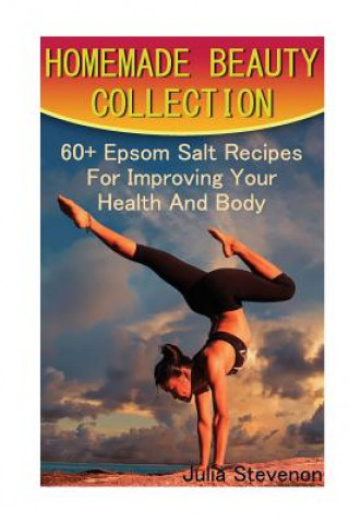 Carte Homemade Beauty Collection: 60+ Epsom Salt Recipes For Improving Your Health And Body: (Epsom Salt Recipes, Homemade Remedies) Julia Stevenon