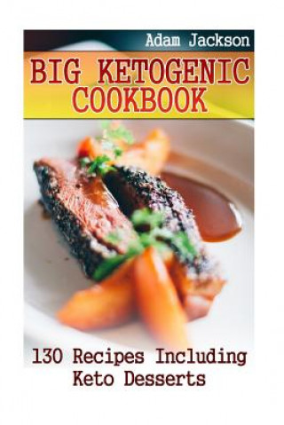 Carte Big Ketogenic Cookbook: 130 Recipes Including Keto Desserts: (Ketogenic Recipes, Ketogenic Cookbook) Adam Jackson