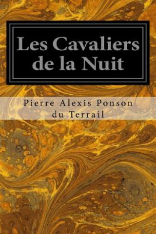 Kniha Les Cavaliers de la Nuit Pierre Alexis Ponson Du Terrail