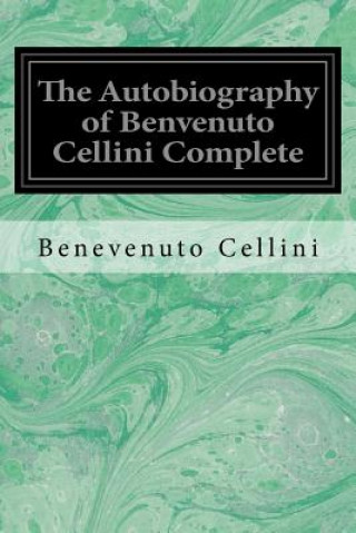 Kniha The Autobiography of Benvenuto Cellini Complete Benevenuto Cellini