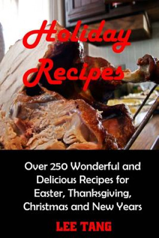 Książka Holiday Recipes: Over 250 Wonderful and Delicious Recipes for Easter, Thanksgiving, Christmas and New Years Lee Tang