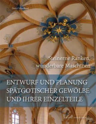 Kniha Entwurf und Planung spätgotischer Gewölbe und ihrer Einzelteile David Wendland