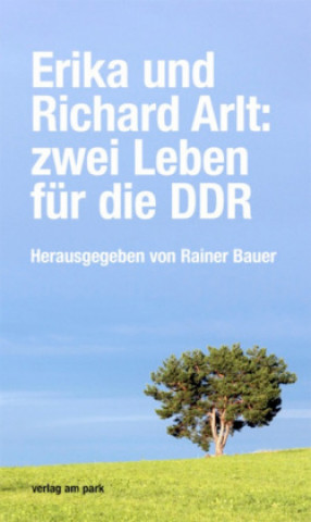 Kniha Erika und Richard Arlt: zwei Leben für die DDR Rainer Bauer