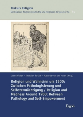 Kniha Religion und Wahnsinn um 1900: Zwischen Pathologisierung und Selbstermächtigung / Religion and Madness Around 1900: Between Pathology and Self-Empower Lutz Greisiger