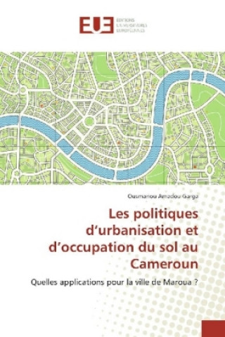 Könyv Les politiques d'urbanisation et d'occupation du sol au Cameroun Ousmanou Amadou Garga