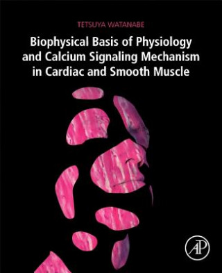 Könyv Biophysical Basis of Physiology and Calcium Signaling Mechanism in Cardiac and Smooth Muscle Watanabe