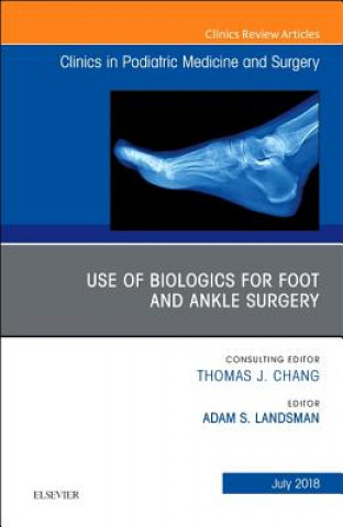 Carte Use of Biologics for Foot and Ankle Surgery, An Issue of Clinics in Podiatric Medicine and Surgery Adam Landsman