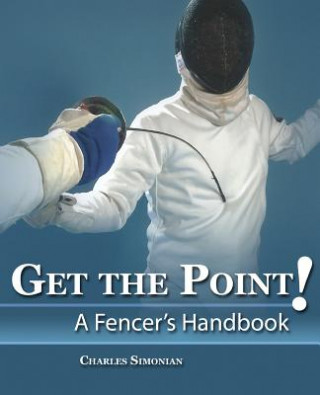 Könyv Get The Point! A Fencer's Handbook CHARLES SIMONIAN