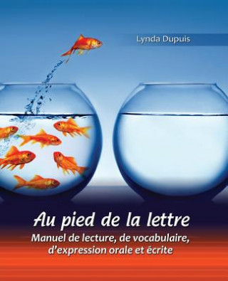 Kniha Au pied de la lettre: Manuel de lecture, de vocabulaire, d'expression orale et ecrite Lynda Dupuis