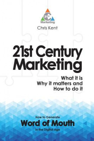 Kniha 21st Century Marketing: What it is, Why it Matters and How to Do it Chris Kent