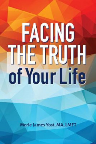 Carte Facing the Truth of Your Life MERLE JAMES YOST