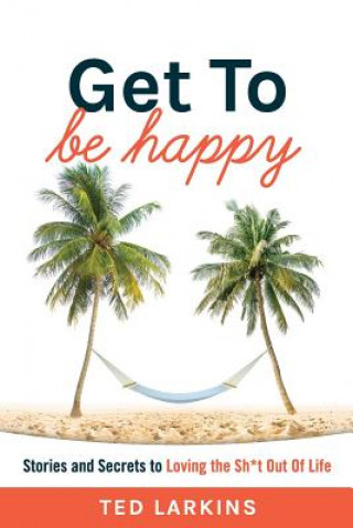 Книга Get To Be Happy TED LARKINS