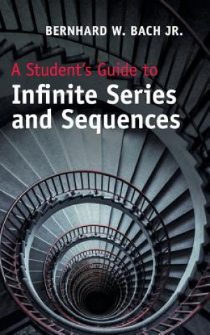 Könyv Student's Guide to Infinite Series and Sequences BACH  BERNHARD W.