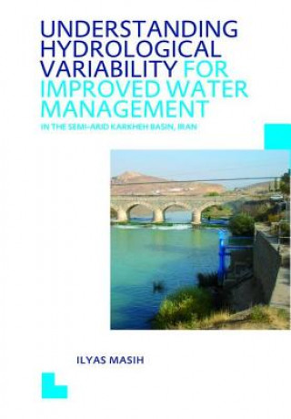 Kniha Understanding Hydrological Variability for Improved Water Management in the Semi-Arid Karkheh Basin, Iran MASIH