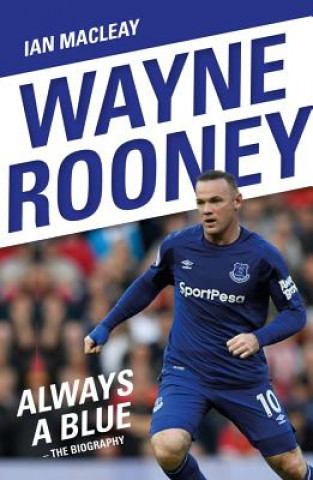 Kniha Wayne Rooney: Always a Blue - The Biography Ian MacLeay
