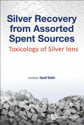 Kniha Silver Recovery From Assorted Spent Sources: Toxicology Of Silver Ions Syed Sabir