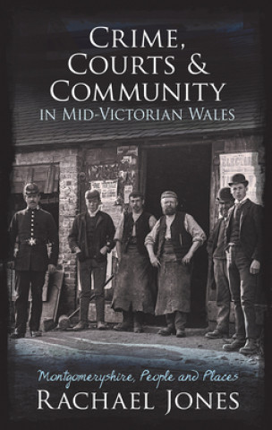 Kniha Crime, Courts and Community in Mid-Victorian Wales Rachael Jones