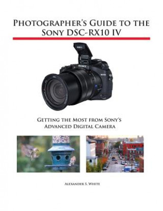 Kniha Photographer's Guide to the Sony DSC-RX10 IV ALEXANDER S. WHITE