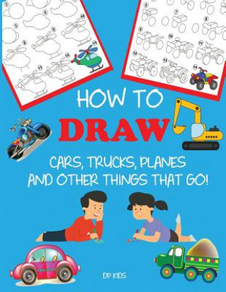 Kniha How to Draw Cars, Trucks, Planes, and Other Things That Go! DP KIDS