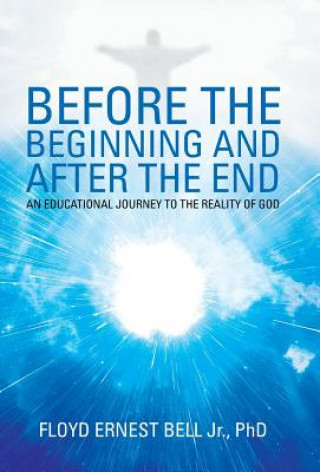 Carte Before the Beginning and After the End Floyd Ernest Bell Jr Phd