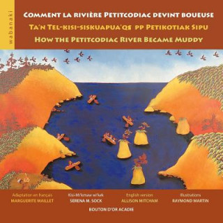 Kniha Comment la riviere Petitcodiac devint boueuse / Ta'n Tel-kisi-siskuapua'qsepp Petikodiac Sipu / How the Petitcodiac River Became Muddy ALLISON MITCHAM