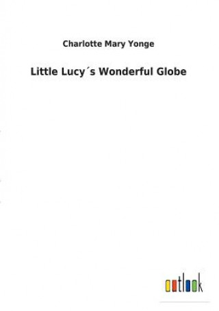 Könyv Little Lucys Wonderful Globe CHARLOTTE MAR YONGE