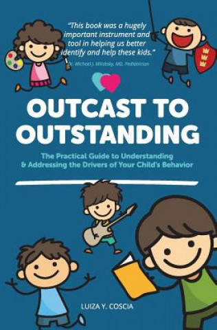 Könyv Outcast to Outstanding: The Practical Guide to Understanding & Addressing the Drivers of Your Child's Behavior Luiza y Coscia
