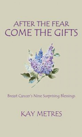 Kniha After the Fear Come the Gifts: Breast Cancer's Nine Surprising Blessings Kay Metres