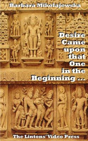 Book Desire Came upon that One in the Beginning ...: Creation Hymns of the Rig Veda Barbara Mikolajewska