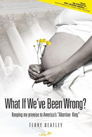 Könyv What If We've Been Wrong: Keeping My Promise to America's "abortion King" Terry Beatley