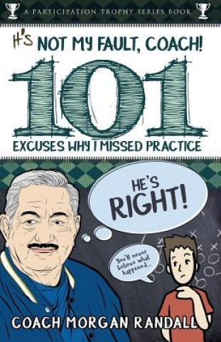 Carte It's Not My Fault, Coach !: The 101 Greatest Excuses for Missing Practice Morgan Randall