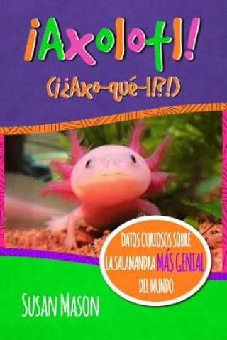 Książka Axolotl! (Spanish): Datos Curiosos Sobre La Salamanda Más Genial Del Mundo: Libro Informativo Ilustrado Para Ni?os Susan Mason