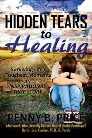 Kniha Hidden Tears to Healing: Surviving Life's Toughest Moments, An Inspirational True Story Penny B Price