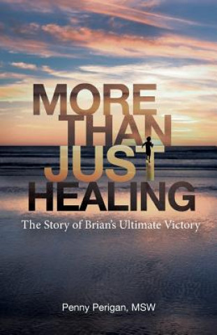 Книга More Than Just Healing: The Story of Brian's Ultimate Victory Penny Perigan