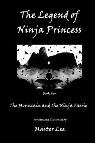 Kniha The Legend of Ninja Princess: The Mountain and the Ninja Faerie Master Lee