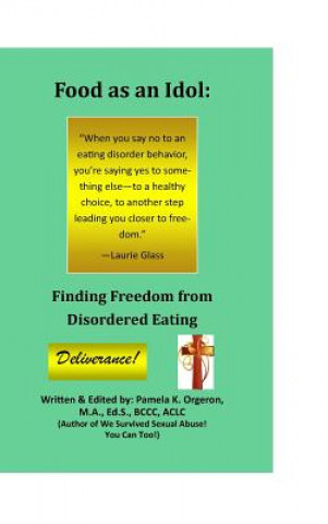 Kniha Food as an Idol: Finding Freedom from Disordered Eating Pamela K Orgeron